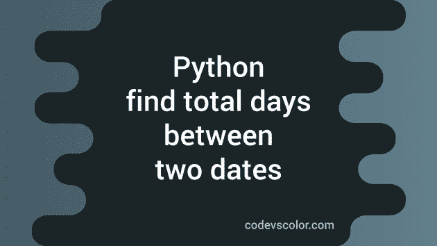 find-the-number-of-days-between-two-dates-in-python-codevscolor