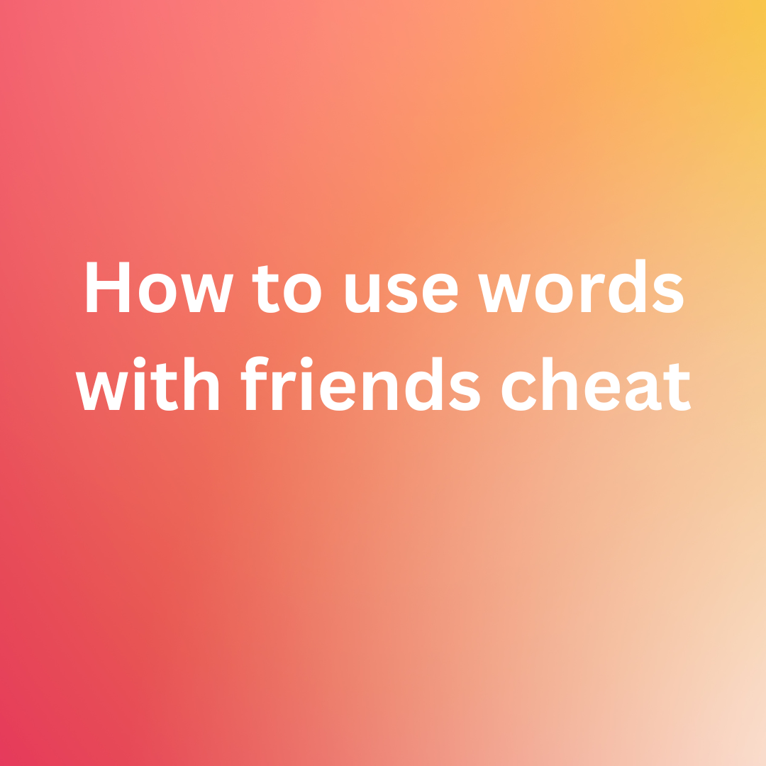 How to use words with friends cheat