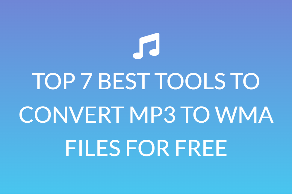 TOP 7 BEST TOOLS TO CONVERT MP3 TO WMA FILES FOR FREE