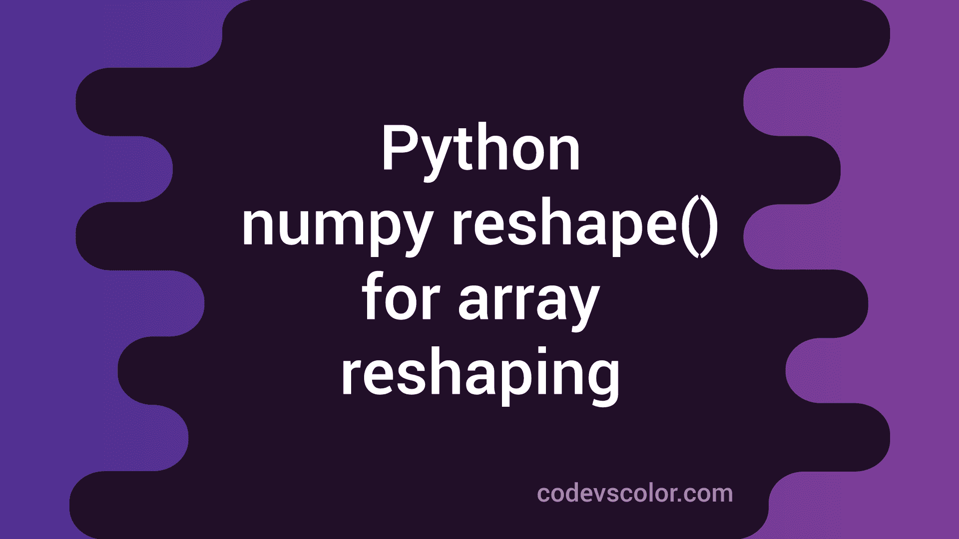 Python Numpy Reshape() Method For Array Reshaping - CodeVsColor