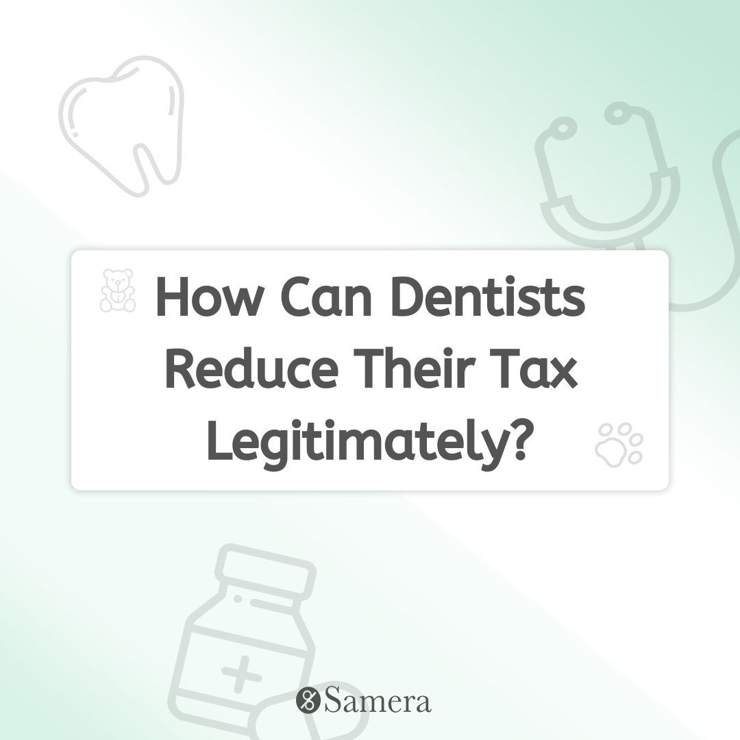 How Can Dentists Reduce Their Tax Legitimately?