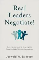 Real leaders negotiate!: Gaining, using, and keeping the power to lead through negotiation