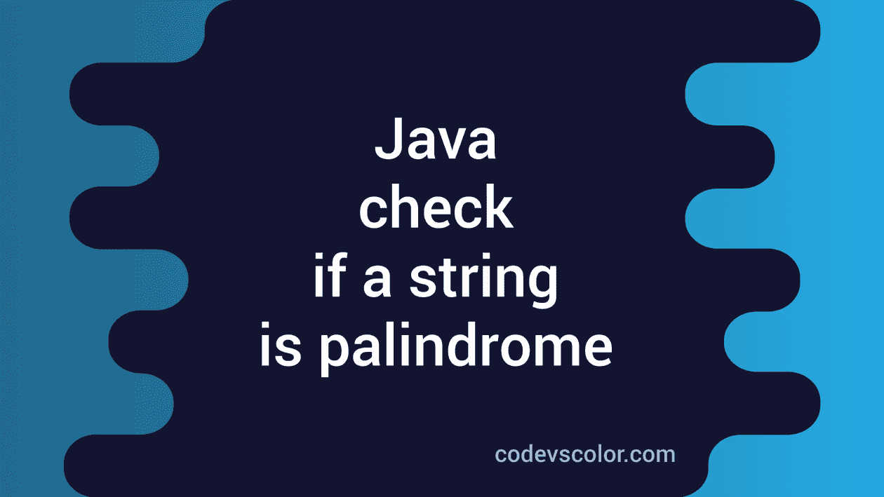 Java program to check if a string is palindrome or not - CodeVsColor