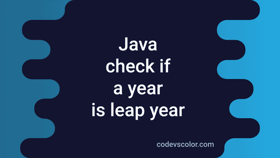 Java program to check if a year is a leap year or not - CodeVsColor