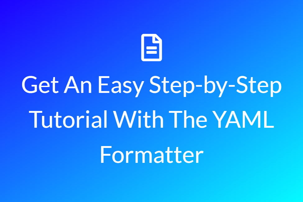 Get an easy step-by-step tutorial with the YAML Formatter
