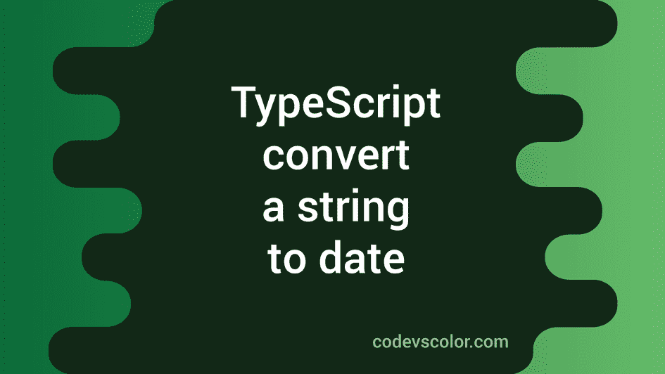 How To Convert String To Date In Typescript CodeVsColor