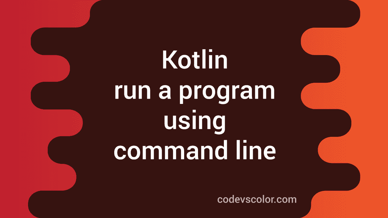 How To Run A Kotlin Program Using Command Line CodeVsColor