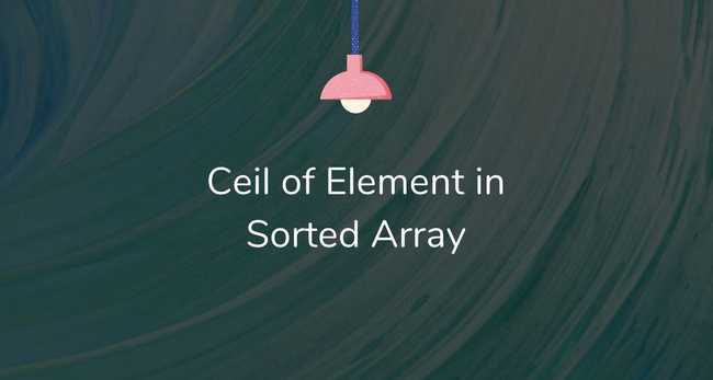 Find the ceiling of an element in a sorted array