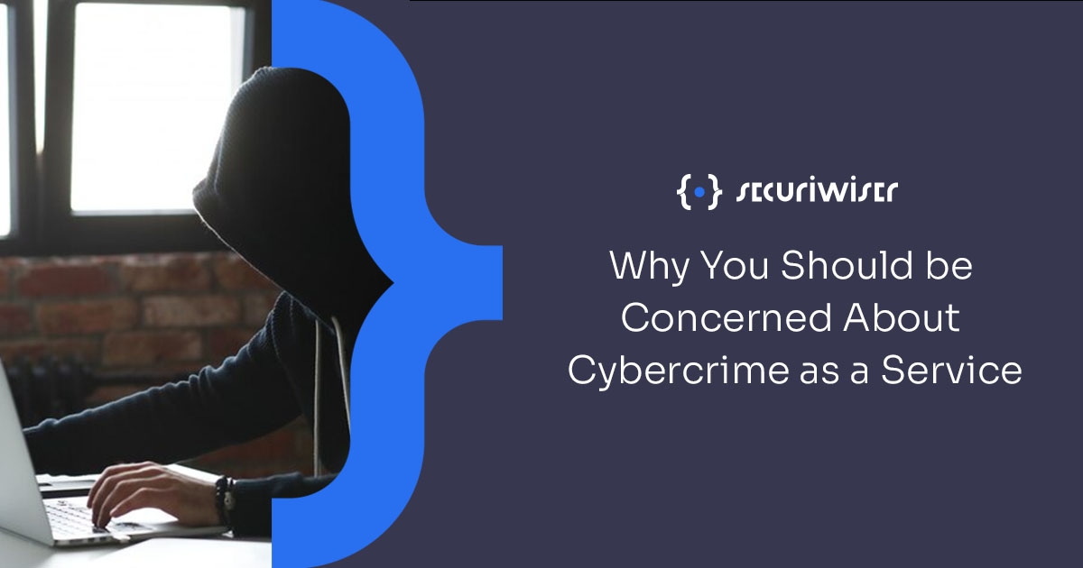 Why You Should be Concerned About Cybercrime as a Service (CaaS) 