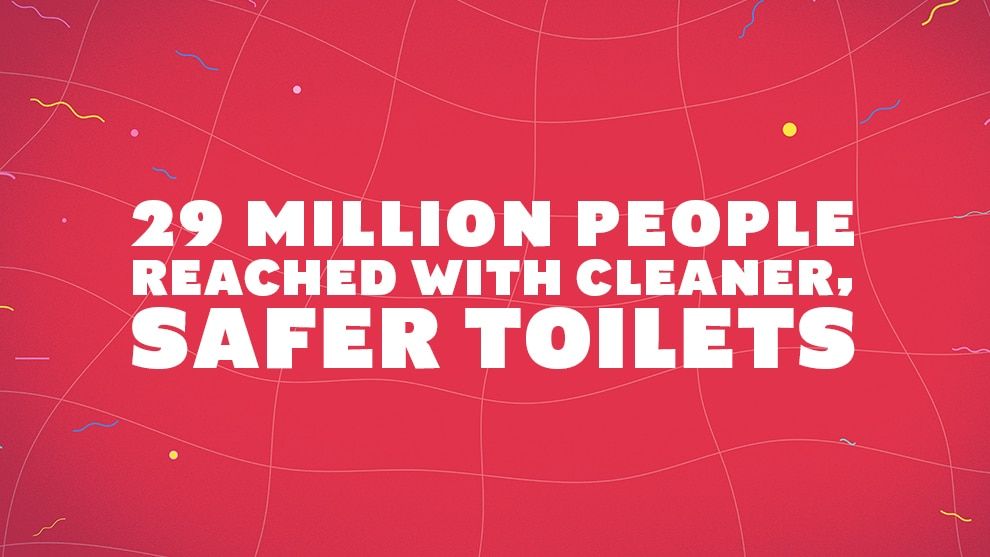 29 million people reached with cleaner, safer toilets