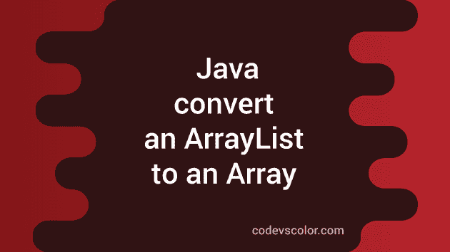 Java Program to convert an ArrayList to an Array - CodeVsColor