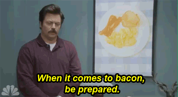 When it comes to bacon, be prepared.