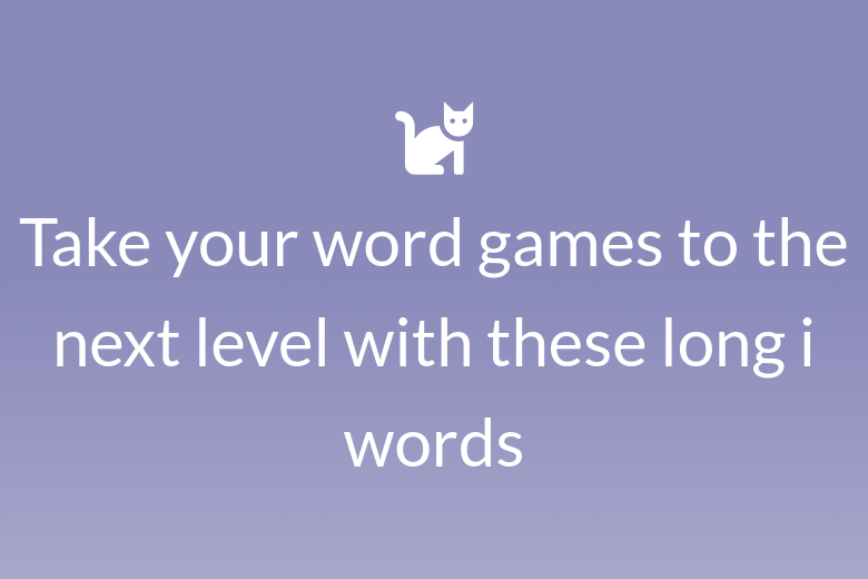 Take your word games to the next level with these long i words