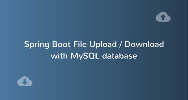 Spring Boot File Upload / Download with JPA, Hibernate, and MySQL database