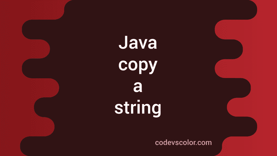 3 different ways to copy a string in Java - CodeVsColor