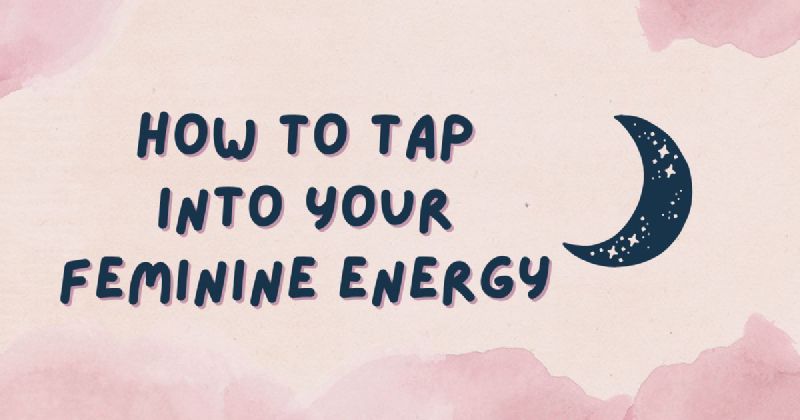 How to Tap into Your Feminine Energy - A Guide to Embracing Your Inner Strength and Intuition