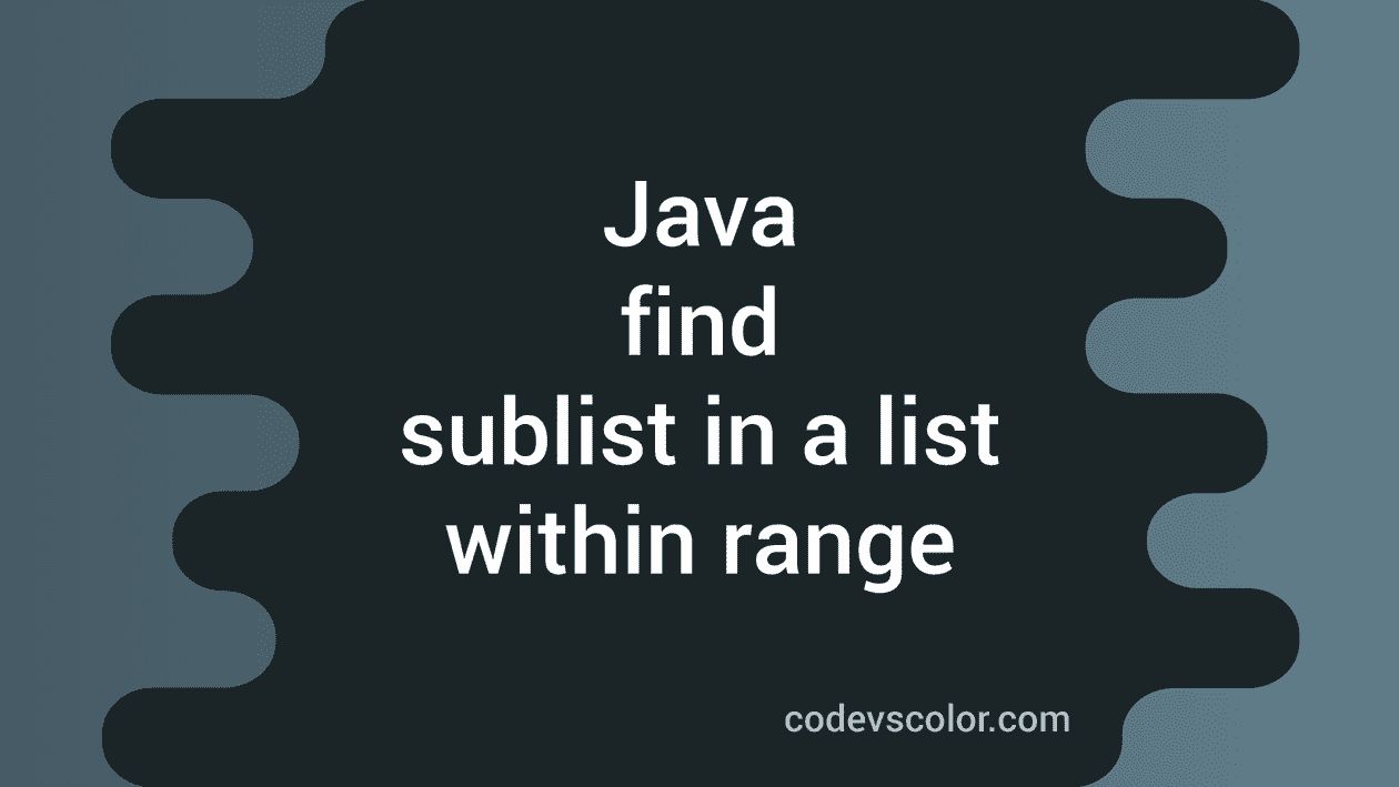 Java program to find the sublist in a list within range CodeVsColor