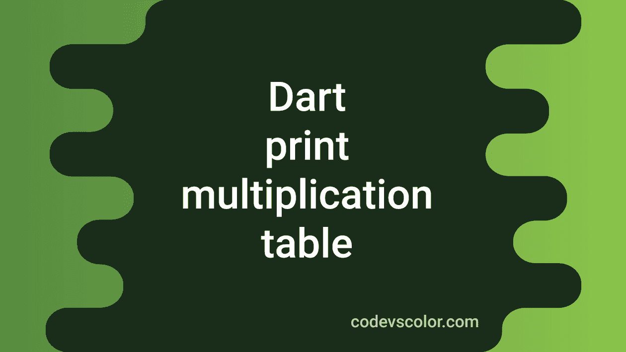 5 ways in Dart to print the multiplication table CodeVsColor