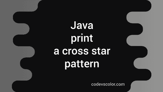 Java program to print a cross star pattern - CodeVsColor