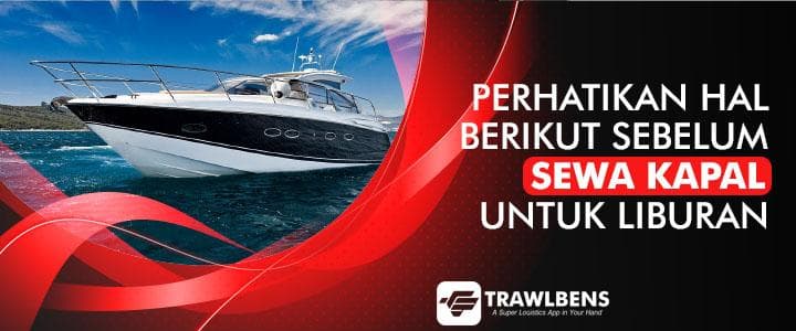 Perhatikan Hal Ini Sebelum Anda Sewa Kapal untuk Liburan