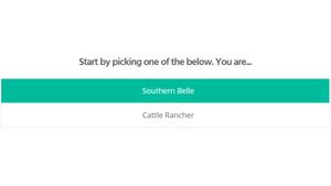 A photo of a website that says "Start off by picking one of the below. You are..." with selectable options for "Southern Belle" and "Cattle Rancher"