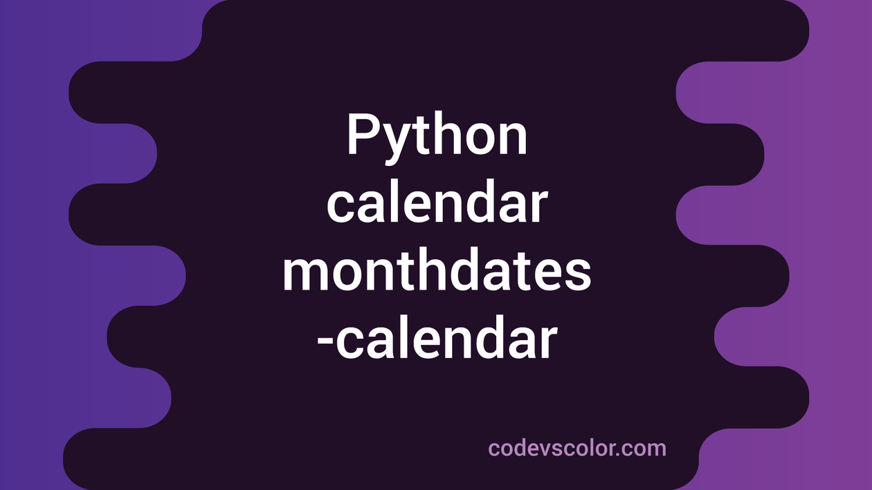 Python calendar monthdatescalendar tutorial - CodeVsColor