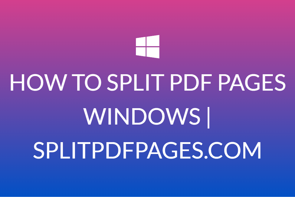 HOW TO SPLIT PDF PAGES WINDOWS | SPLITPDFPAGES.COM