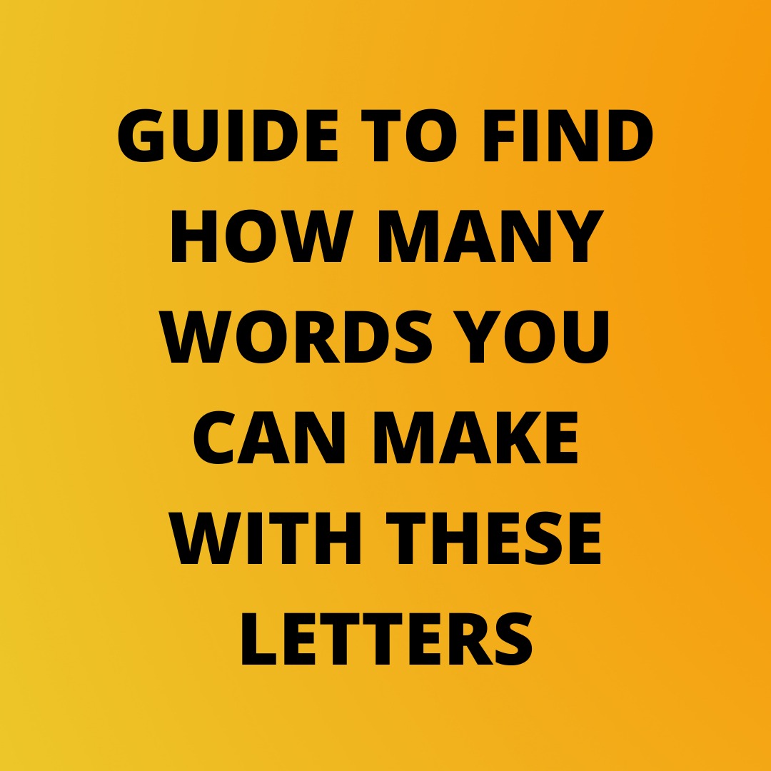 EASY GUIDE TO FIND HOW MANY WORDS YOU CAN MAKE WITH THESE LETTERS 