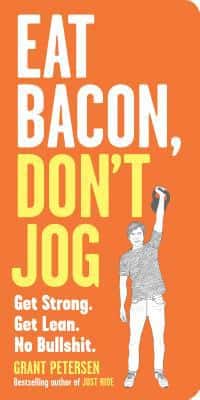 Eat Bacon, Don't Jog, by Grant Petersen