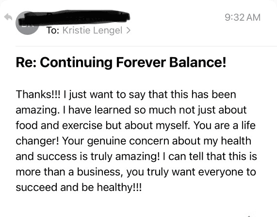 Testimonial: Thanks!!! I just wanted to say that this has been amazing. I have learned so much not just about food and exercise but about myself. You are a life changer! Your genuine concern about my health and success is truly amazing! I can tell that this is more than a business, you truly want everyone to succeed and be healthy!