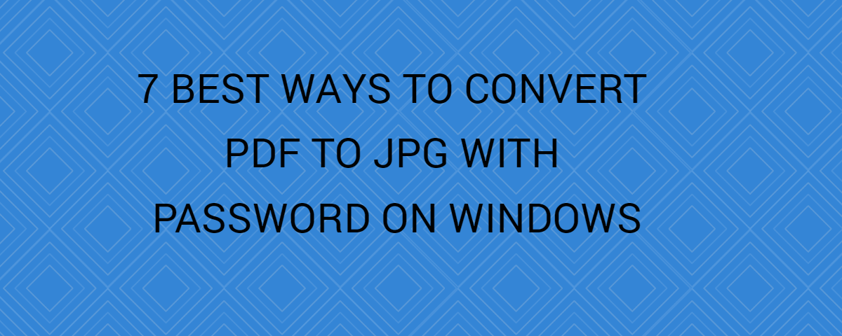 7 Best Ways To Convert Pdf To Jpg With Password On Windows