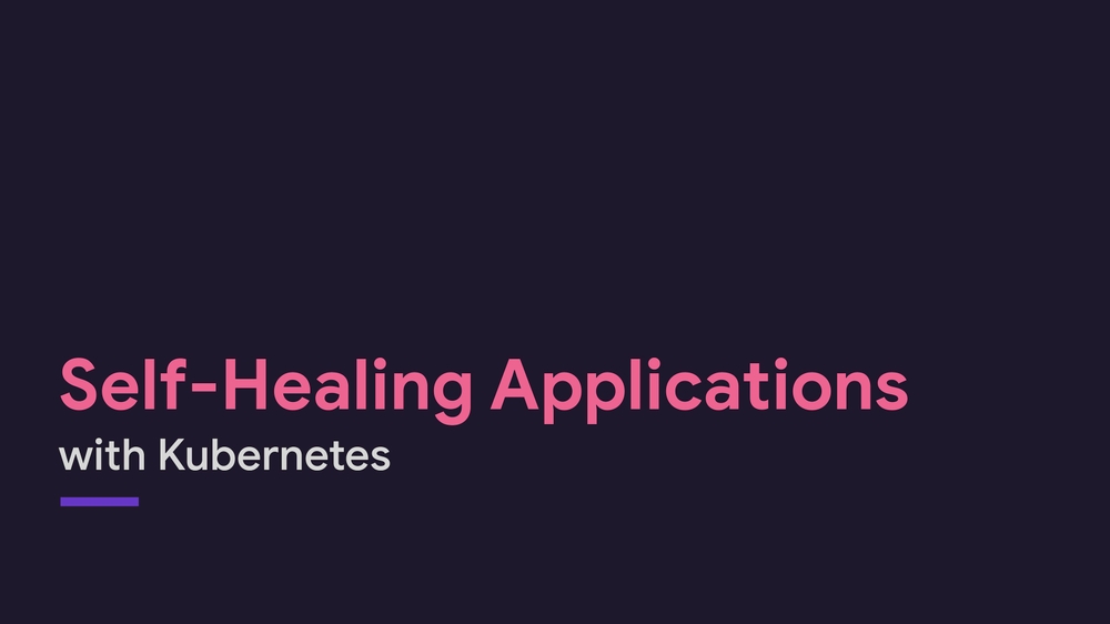 Self-Healing Applications with Kubernetes