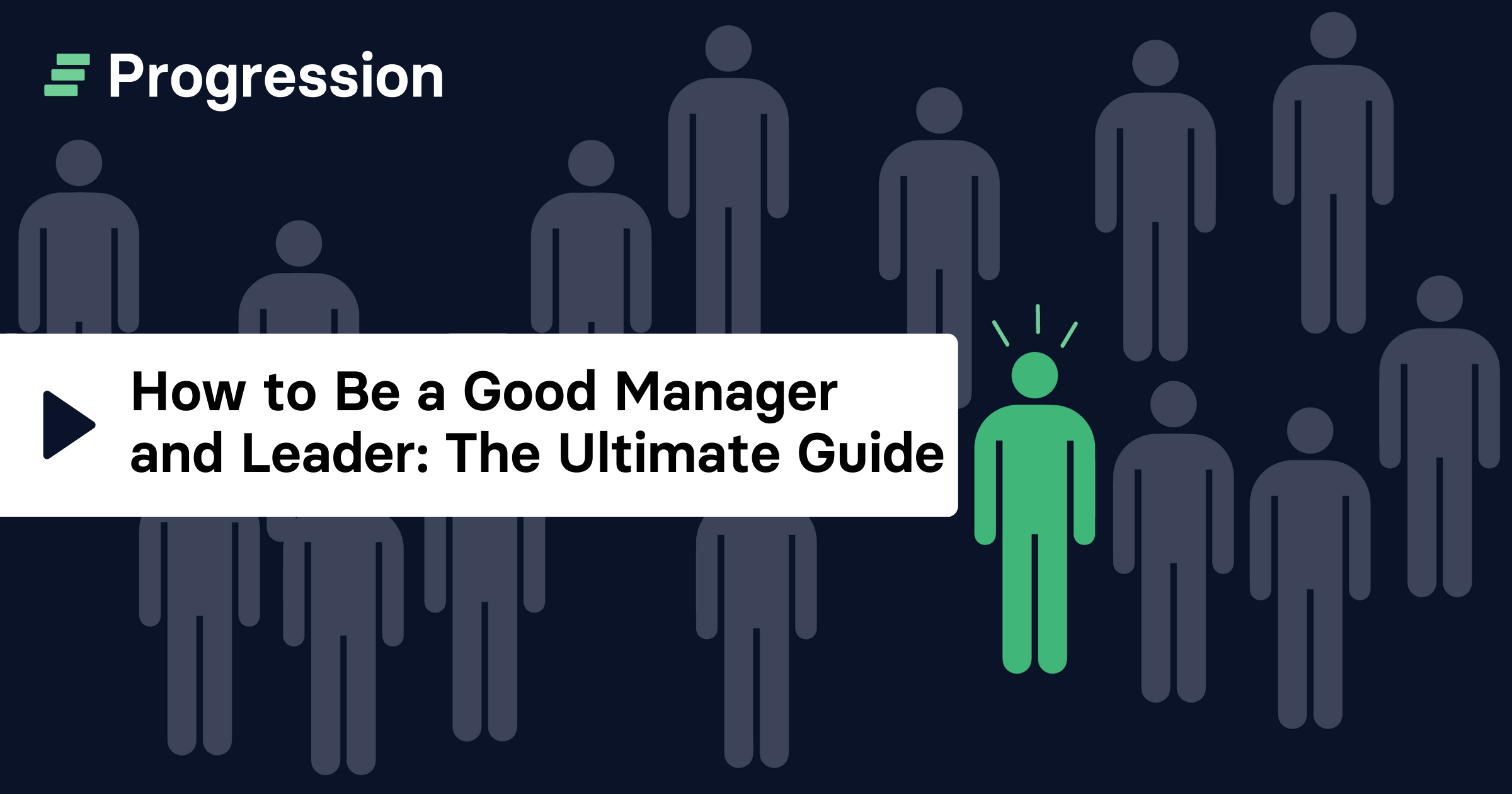 How to be a good manager and leader: The ultimate guide