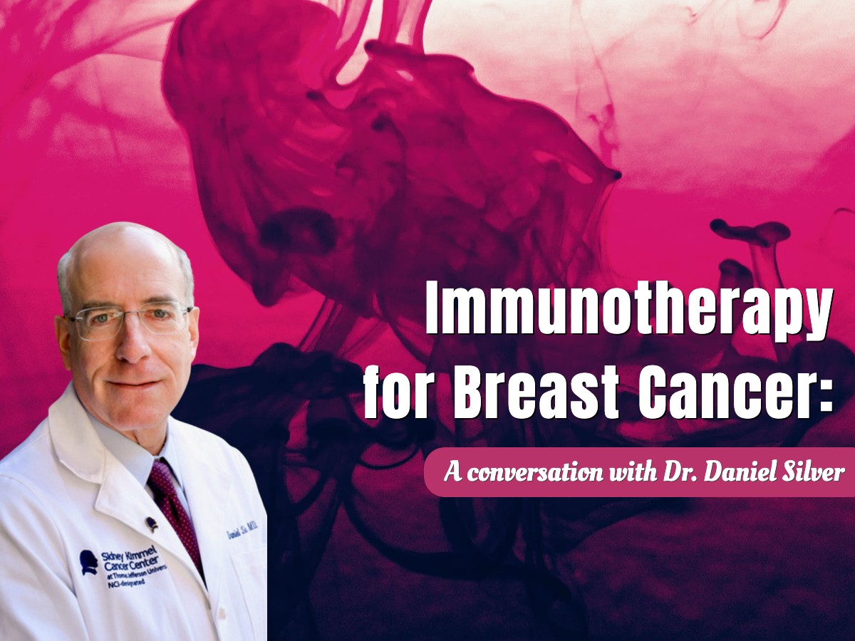 Immunotherapy for Breast Cancer: A conversation with Dr. Daniel Silver