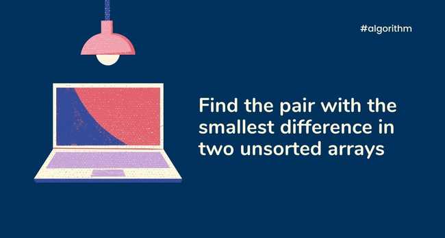 Find the pair with the smallest difference in two unsorted arrays