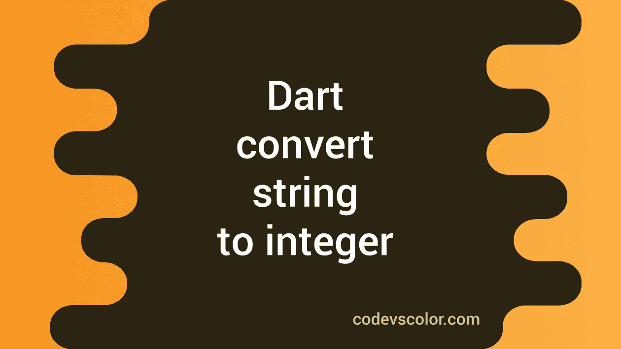 How To Convert String To Integer In Dart CodeVsColor