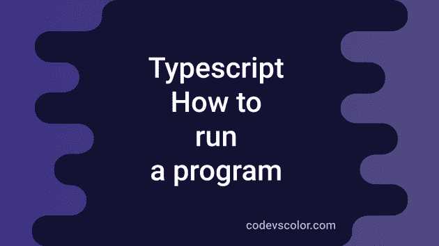 How to compile and run a TypeScript program - CodeVsColor
