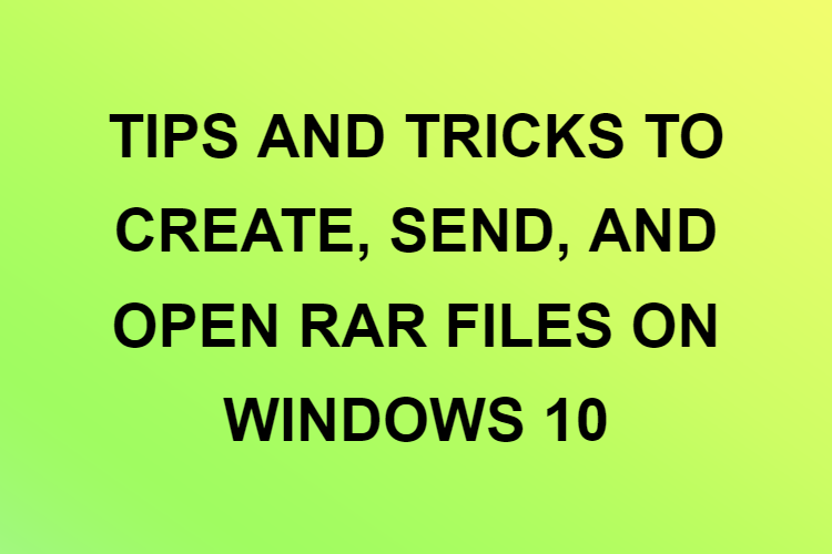 TIPS AND TRICKS TO CREATE, SEND, AND OPEN RAR FILES ON WINDOWS 10