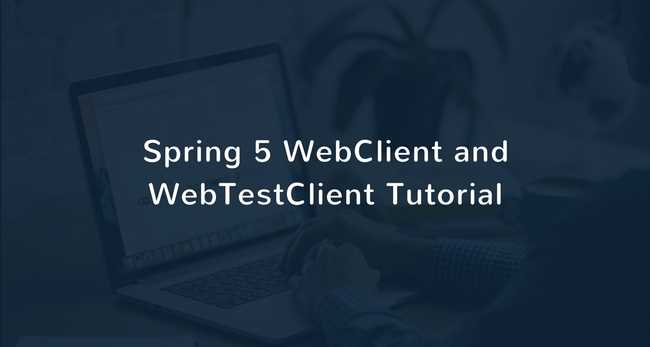 Spring 5 WebClient and WebTestClient Tutorial with Examples