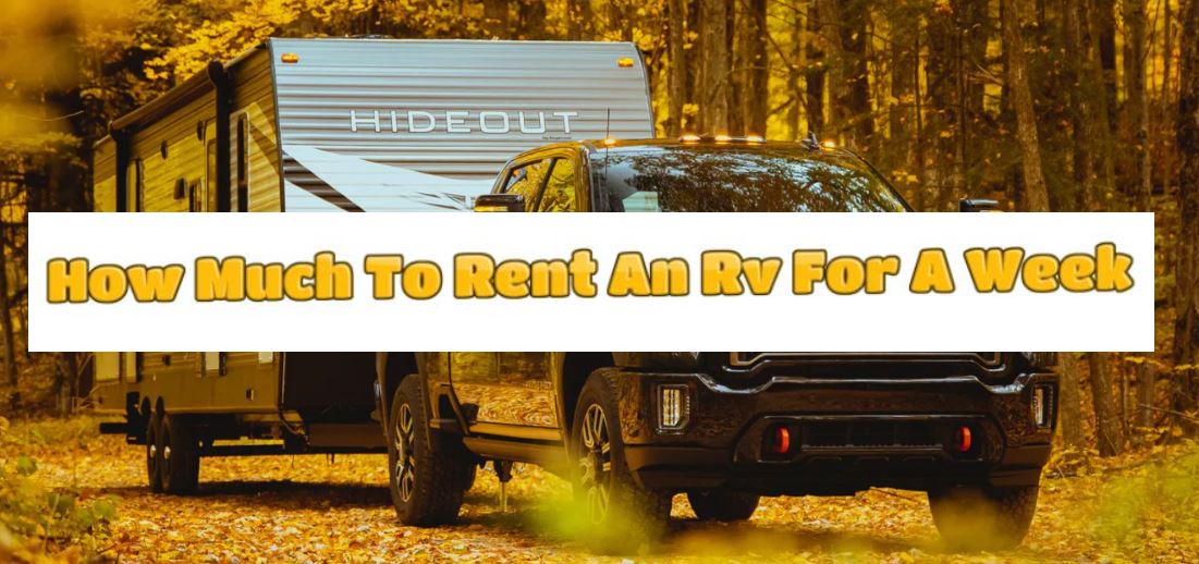 How Much Does It Cost To Rent An Rv For A Week?