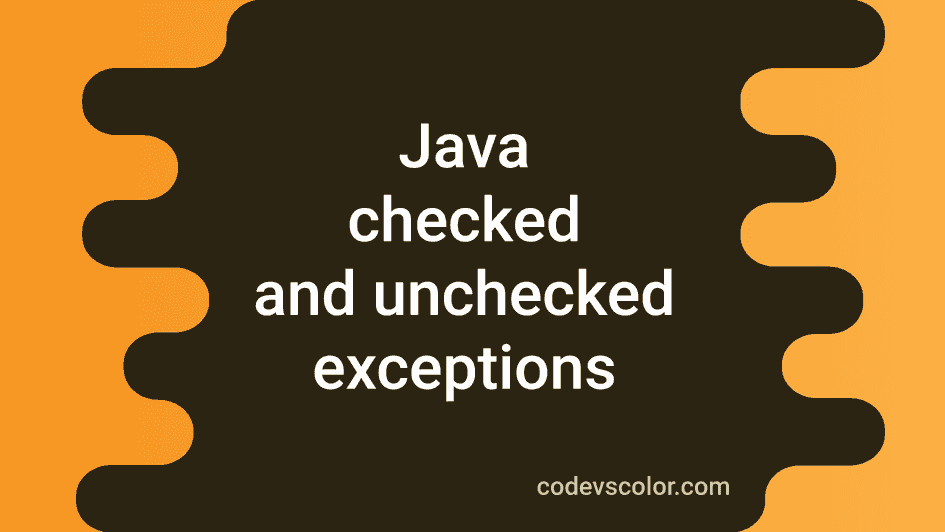 Java checked and unchecked exceptions example CodeVsColor