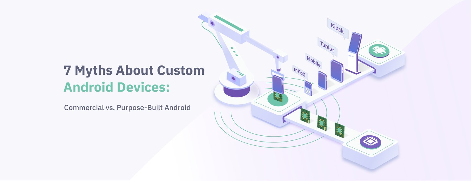 7 Myths About Custom Android Devices: Commercial vs. Purpose-Built