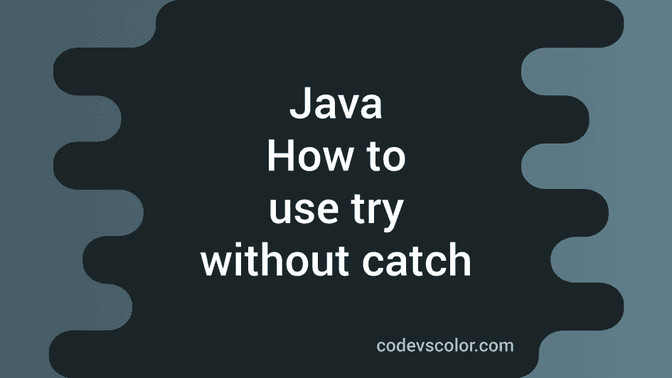 How to use try without catch in Java CodeVsColor