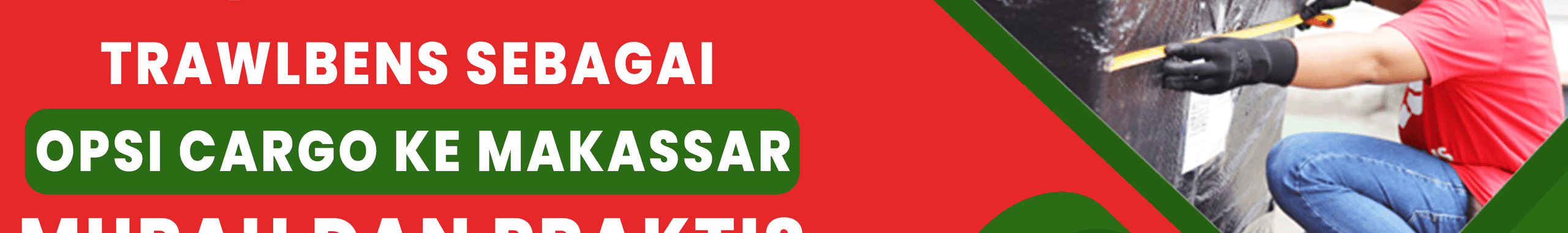 Jasa Cargo ke Makassar, Trawlbens jadi Opsi Terbaik