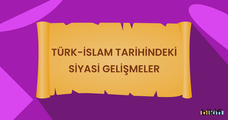 Türk-İslam Tarihindeki Siyasi Gelişmeler