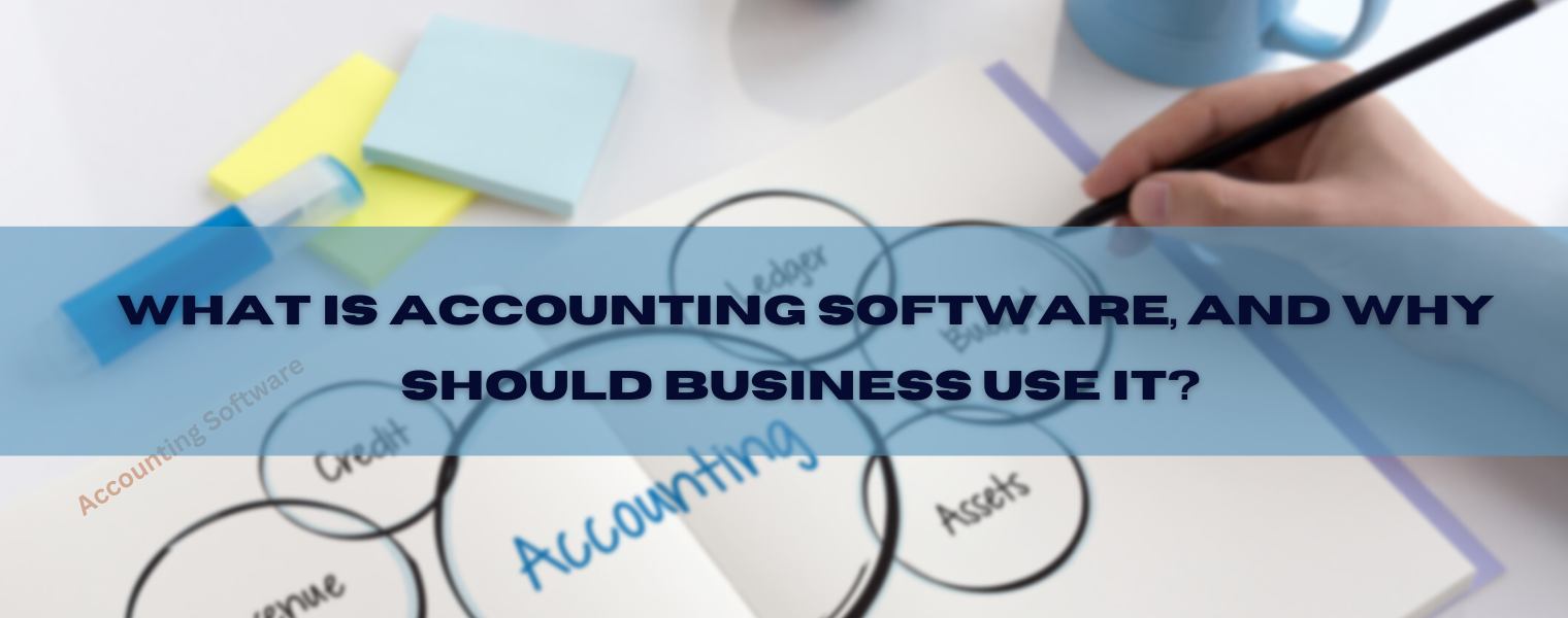 what-is-accounting-software-and-why-should-business-use-it