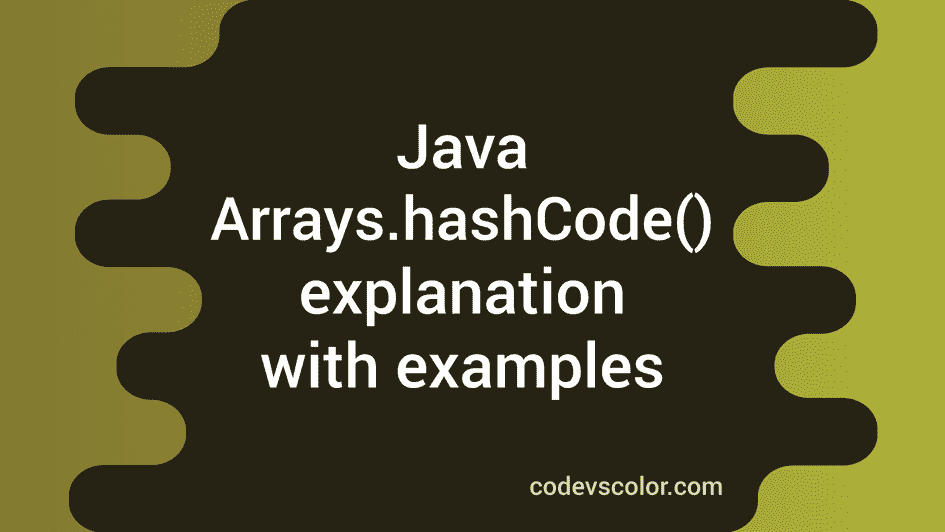 Java Arrays hashCode() method explanation with examples - CodeVsColor