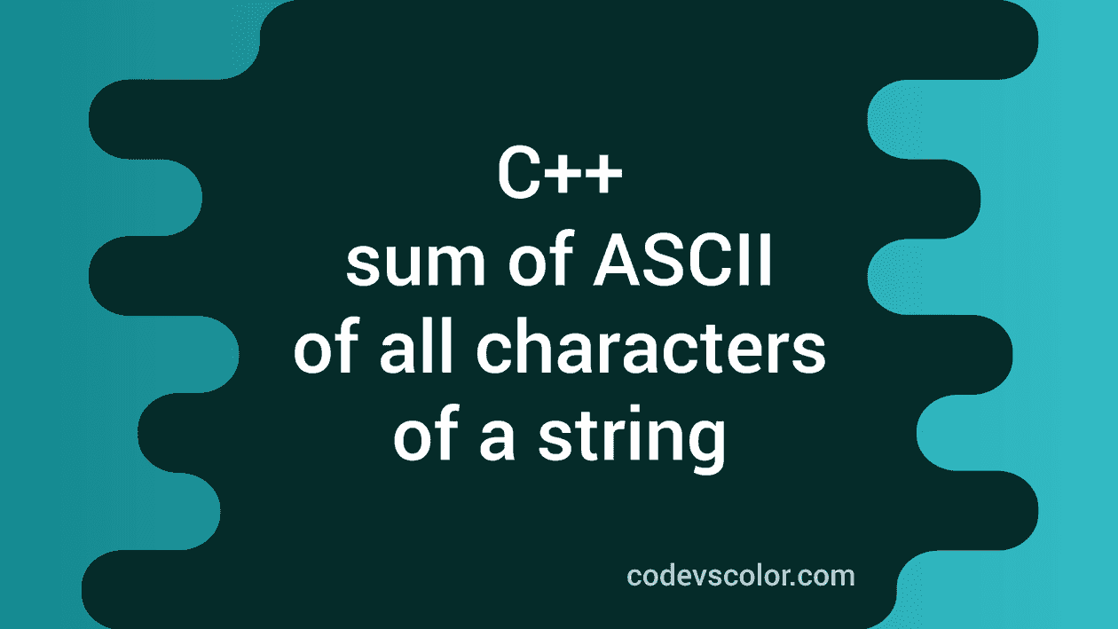 C++ program to find the sum of ASCII values of all characters of a ...