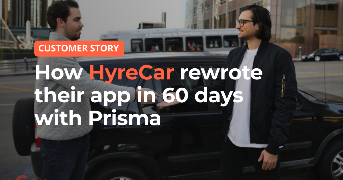 Customer story How HyreCar rewrote their app in 60 days with Prisma