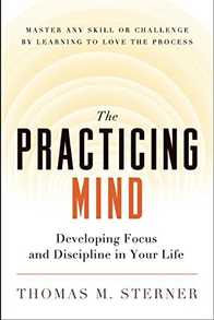 The Practicing Mind: Developing Focus and Discipline in Your Life Cover